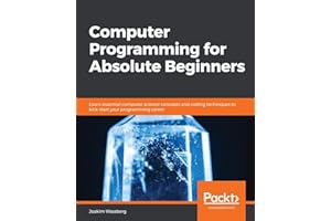 Computer Programming for Absolute Beginners: Learn essential computer science concepts and coding techniques to kick-start your programming career