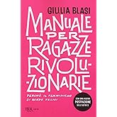 Manuale per ragazze rivoluzionarie. Perché il femminismo ci rende felici