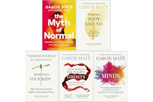 Dr Gabor Maté 5 Books Collection Set (When the Body Says No, Hold on to Your Kids, In the Realm of Hungry Ghosts, Scattered Minds & The Myth of Normal)