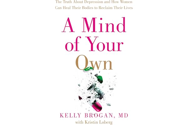A Mind of Your Own: The Truth About Depression and How Women Can Heal Their Bodies to Reclaim Their Lives