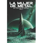 La mujer de metal: (El Proyecto Orfeo, Libro 3)