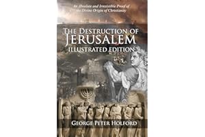 The Destruction of Jerusalem: Illustrated Edition: An Absolute and Irresistible Proof of the Divine Origin of Christianity