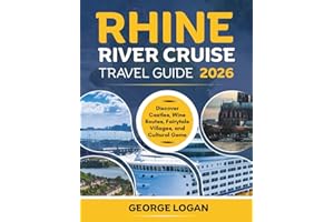 Rhine River Cruise Travel Guide 2026 ( Updated With Full Color And Maps): Discover Castles, Wine Routes, Fairytale Villages, and Cultural Gems