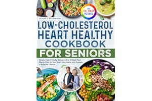 Low-Cholesterol Heart Healthy Cookbook for Seniors: Simple, Heart-Friendly Recipes with a 4-Week Meal Plan to Care for Your Heart, Stay Active, and Promote a Balanced Lifestyle | Full Color Edition