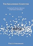 The Squandered Computer: Evaluating the Business Alignment of Information Technologies by