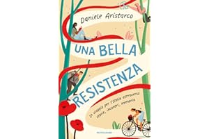Una bella Resistenza. Un viaggio per l'Italia attraverso storie, incontri, memoria