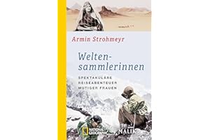 Weltensammlerinnen: Spektakuläre Reiseabenteuer mutiger Frauen | Abenteuerliche Biografien starker Frauen