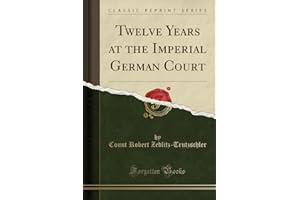 Twelve Years at the Imperial German Court (Classic Reprint)