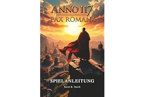 ANNO 117: PAX ROMANA SPIELANLEITUNG: Entdecke versteckte Gegenstände, seltene Ressourcen, Easter Eggs, Erfolge und Trophäen, während du dein Spielerlebnis maximierst