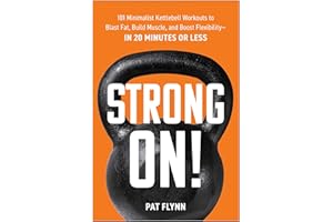 Strong ON!: 101 Minimalist Kettlebell Workouts to Blast Fat, Build Muscle, and Boost Flexibility―in 20 Minutes or Less