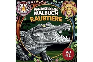 Fantastisches Malbuch – Raubtiere: Ausmalbuch für kleine Künstler ab 4 Jahren, zum Ausleben und Erleben ihrer Kreativität, mit Löwen, Tigern und Krokodilen u.v.m. (50 faszinierende Bilder)