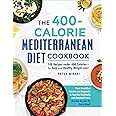 The 400-Calorie Mediterranean Diet Cookbook: 100 Recipes under 400 Calories―for Easy and Healthy Weight Loss!