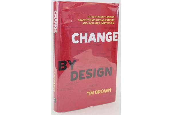 Change by Design: How Design Thinking Transforms Organizations and Inspires Innovation
