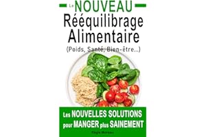 Le Nouveau rééquilibrage alimentaire, les nouvelles solutions pour manger plus sainement: Stratégies pour enrichir vos bases et atteindre plus facilement vos objectifs : perte de poids, santé...