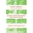 Come ringiovanire invecchiando. I segreti di medici, fisioterapisti, nutrizionisti e studiosi per una vita più lunga e più sa