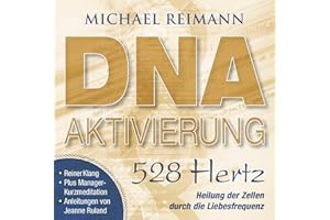 DNA-AKTIVIERUNG [528 Hertz]: Heilung der Zellen durch die Liebesfrequenz (Aktivierungs-CDs: Musik von Michael Reimann mit heilsamen Frequenzen)
