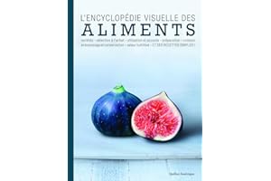 L'Encyclopédie visuelle des aliments: variétés, séceltion à l'achat, utilisation et accords, préparation, cuisson, entreposage et conservation, valeur nutritive, ET DES RECETTES SIMPLES !