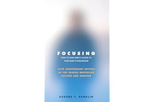 Focusing: How to Gain Direct Access to Your Body's Knowledge (25th Anniversary Edition of the Classic Bestseller Revised and 