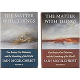 The Matter With Things: Our Brains, Our Delusions, and the Unmaking of the World