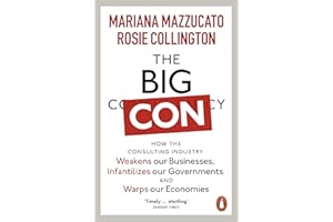 The Big Con: How the Consulting Industry Weakens our Businesses, Infantilizes our Governments and Warps our Economies