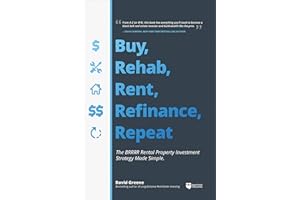 Buy, Rehab, Rent, Refinance, Repeat: The Brrrr Rental Property Investment Strategy Made Simple