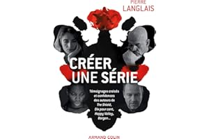 Créer une série - Témoignages croisés et confidences des auteurs de The Shield, Dix pour cent, Happ: Témoignages croisés et confidences des auteurs de The Shield, Dix pour cent, Happy Valley, Borgen..