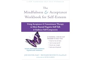 The Mindfulness and Acceptance Workbook for Self-Esteem: Using Acceptance and Commitment Therapy to Move Beyond Negative Self-Talk and Embrace Self-Compassion