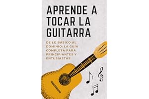 Aprender a Tocar la Guitarra: De lo Básico a la Maestría – La Guía Completa para Principiantes y Entusiastas