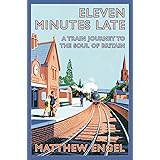 Eleven Minutes Late: A Train Journey to the Soul of Britain