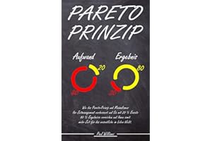 Pareto-Prinzip: Wie das Pareto-Prinzip und Minimalismus Ihr Zeitmanagement verbessert und Sie mit 20% Einsatz 80% Ergebnisse erreichen und Ihnen somit mehr Zeit für das wesentliche im Leben bleibt.