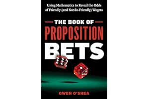 The Book of Proposition Bets: Using Mathematics to Reveal the Odds of Friendly (and Not-So-Friendly) Wagers