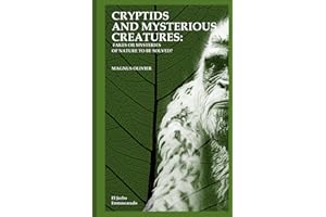CRYPTIDS AND MYSTERIOUS CREATURES: FAKES OR MYSTERIES OF NATURE TO BE SOLVED?: (Bigfoot or Sasquatch, Chupacabra, Yeti Nissie or Loch Ness Monster, Mothman, Kraken, Thunderbird, Kappa...)