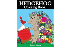 Hedgehog Coloring Book: Cute Hedgehogs Designs to Color for Creativity and Relaxation. Hedgehogs Coloring Book for Adults, Teens, and Kids Who Love Hedgehogs (Animal Coloring Books for Adults)