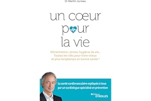 Un coeur pour la vie: Alimentation, stress, hygiène de vie... Toutes les clés pour vivre mieux et plus longtemps en bonne santé !