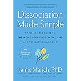 Dissociation Made Simple: A Stigma-Free Guide to Embracing Your Dissociative Mind and Navigating Daily Life
