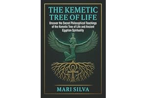 The Kemetic Tree of Life: Uncover the Secret Philosophical Teachings of the Kemetic Tree of Life and Ancient Egyptian Spirituality (African Spirituality)