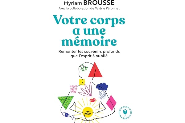 Votre corps a une mémoire: Remonter les souvenirs profonds que l'esprit a oublié