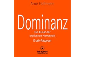 Dominanz - Die Kunst der erotischen Herrschaft. Erotischer Hörbuch Ratgeber: Lerne am raffiniertesten zu demütigen und bestra