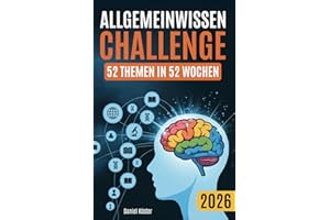 Allgemeinwissen Challenge - 52 Themen in 52 Wochen: Ein Jahr lang die beeindruckende Welt der Allgemeinbildung in Geschichte, Wissenschaft, Politik, ... Sport und vielem mehr entdecken (inkl. Quiz)