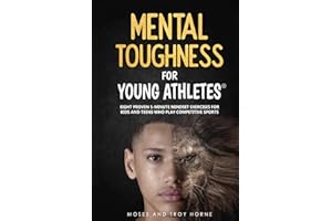 Mental Toughness For Young Athletes: Eight Proven 5-Minute Mindset Exercises For Kids And Teens Who Play Competitive Sports