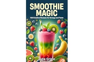 Smoothie Magic: 150 Creative Recipes for Energy and Taste