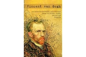 Vincent van Gogh: 100 seiner berühmtesten und schönsten Bilder mit Briefen, Zitaten, Skizzen und Biografie