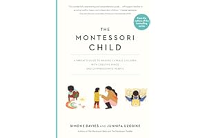 The Montessori Child: A Parent's Guide to Raising Capable Children with Creative Minds and Compassionate Hearts: 3 (The Parents' Guide to Montessori)