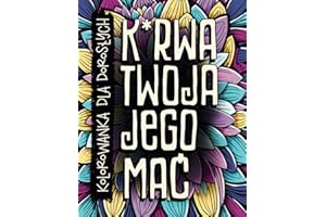 K*rwa Twoja Jego Mać. Kolorowanka Dla Dorosłych: Książka z Zabawnymi Przekleństwami | Relask i Odprężenie Poprzez Kolorowanie Brzydkich Wyrazów