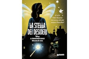 La stella dei desideri. E se la Fata Azzurra non avesse dovuto aiutare Pinocchio? A Twisted Tale Disney