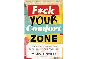 F*ck Your Comfort Zone: TAKE A RISK AND BECOME THE LEAD IN YOUR OWN LIFE