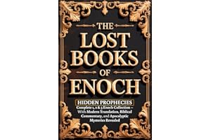 The Lost Books of Enoch: Hidden Prophecies and the Complete 1, 2 & 3 Enoch Collection – With Modern Translation, Biblical Commentary, and Apocalyptic Mysteries Revealed