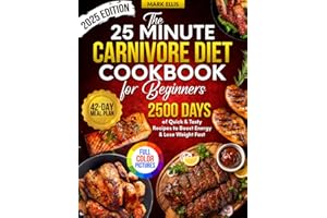 The 25-Minute Carnivore Diet Cookbook for Beginners: 2500 Days of Quick & Tasty Recipes with Full Color Pictures and 42-Day Meal Plan to Boost Energy & Lose Weight Fast