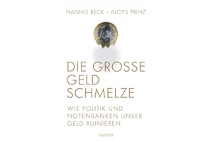 Die große Geldschmelze: Wie Politik und Notenbanken unser Geld ruinieren
