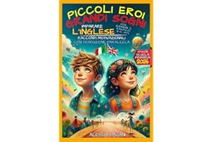 IMPARARE L’INGLESE PER BAMBINI: Piccoli Eroi Grandi Sogni. Rendi l'Inglese Facile e Coinvolgente con Storie che Ispirano e Stimolano la Mente dei Più Piccoli. Libro Bilingue Italiano - Inglese